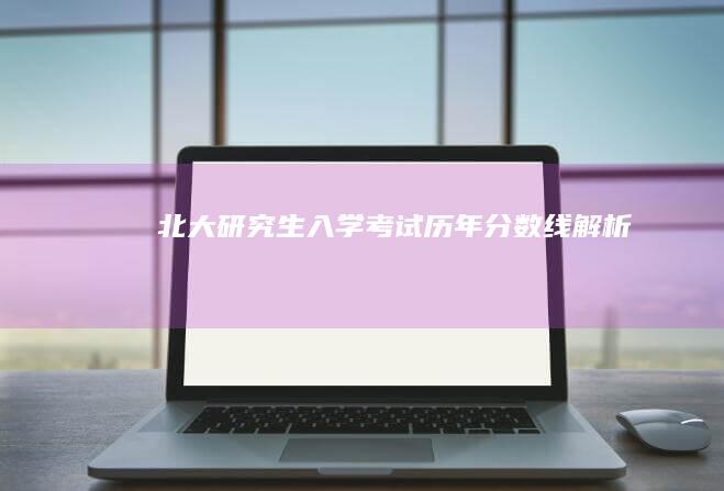 北大研究生入学考试历年分数线解析